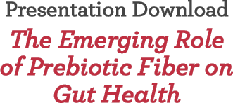 Presentation Download: The Emerging Role of Prebiotic Fiber on Gut Health