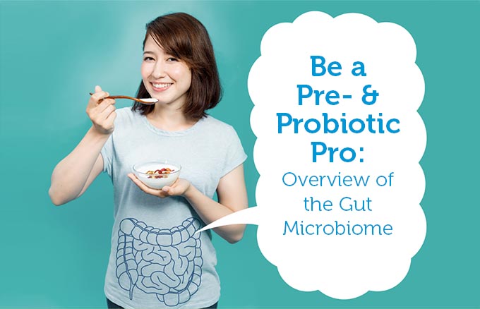 Be a Pre- & Probiotic Pro: Overview of the Gut Microbiome