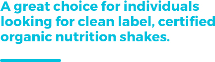 A great choice for individuals looking for clean label, certified organic nutrition shakes.