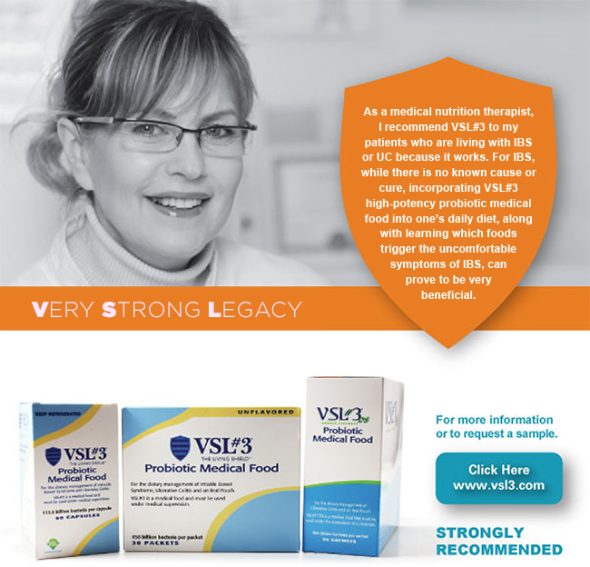 Very Strong Legacy - As a medical nutrition therapist, I recommend VSL#3 to my patients who are living with IBS or UC because it works. For IBS, while there is no known cause or cure, incorporating VSL#3 high-potency probiotic medical food into one’s daily diet, along with learning which foods trigger the uncomfortable symptoms of IBS, can prove to be very beneficial. For more information or to request a sample. Click here: https://vsl3.com. Strongly Recommended.