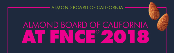 Almond Board of California at FNCE 2018 | Almond Board of California | October 2018 Almond Board of California at FNCE 2018 | Almond Board of California | October 2018