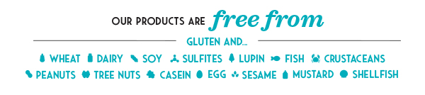 Our products are free from gluten | wheat | dairy | soy | sulfites | lupin | fish | crustaceans | peanuts | tree nuts | casein | egg | sesame | mustard | shellfish
