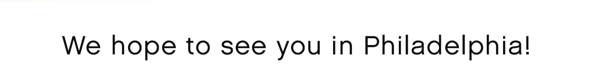 We hope to see you in Philadelphia!
